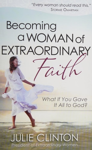 Becoming a Woman of Extraordinary Faith What If You Gave It All to God?
