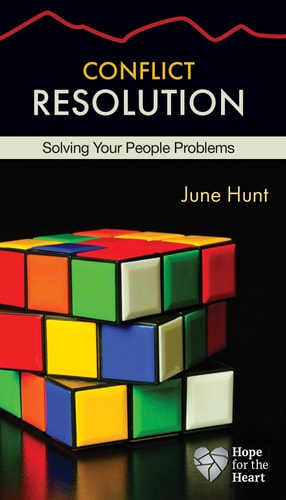 Conflict Resolution (June Hunt Hope for the Heart) Solving Your People Problems