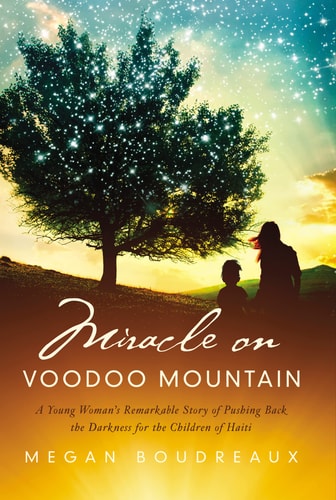 Miracle on Voodoo Mountain A Young Woman's Remarkable Story of Pushing Back the Darkness for the Children of Haiti