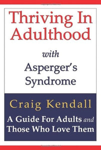 Thriving in Adulthood with Asperger's Syndrome A Guide for Adults and Those Who Love Them