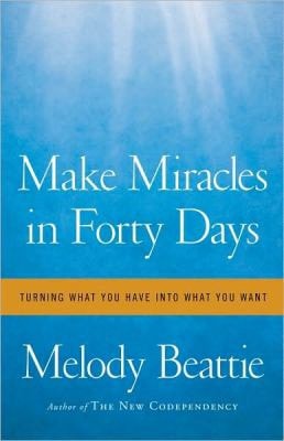 Make Miracles in Forty Days Turning What You Have into What You Want