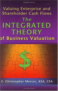 Valuing Enterprise and Shareholder Cash Flows: The Integrated Theory of Business Valuation