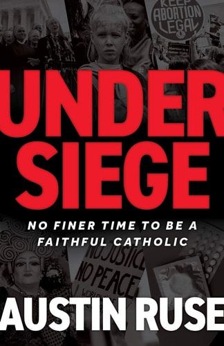Under Siege: No Finer Time to Be a Faithful Catholic