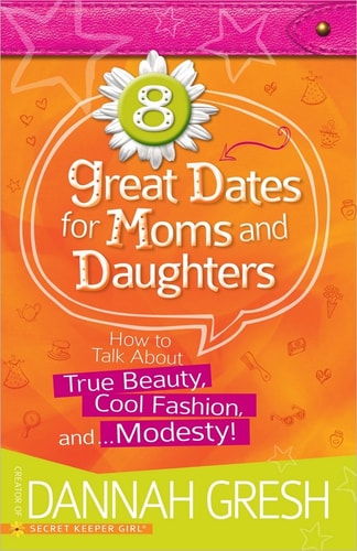 8 Great Dates for Moms and Daughters: How to Talk About True Beauty, Cool Fashion, and…Modesty!