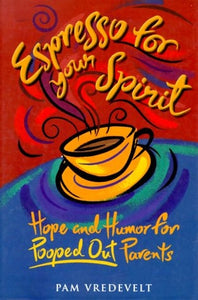 Espresso for Your Spirit: Hope and Humor for Pooped-Out Parents