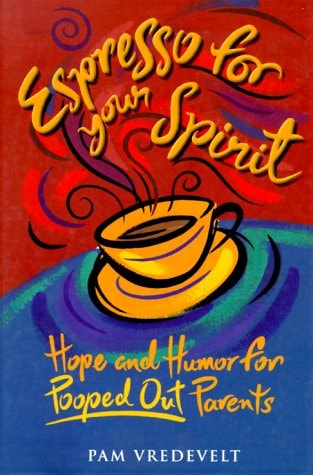 Espresso for Your Spirit: Hope and Humor for Pooped-Out Parents