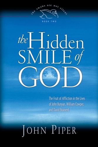 The Hidden Smile of God: The Fruit of Affliction in the Lives of John Bunyan, William Cowper, and David Brainerd (Volume 2)