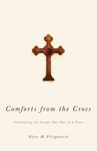 Comforts from the Cross Celebrating the Gospel One Day at a Time