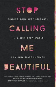 Stop Calling Me Beautiful: Finding Soul-Deep Strength in a Skin-Deep World