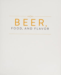 Beer, Food, and Flavor: A Guide to Tasting, Pairing, and the Culture of Craft Beer