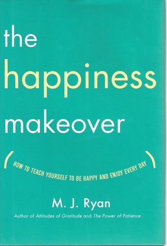 The Happiness Makeover How to Teach Yourself to be Happy and Enjoy Every Day