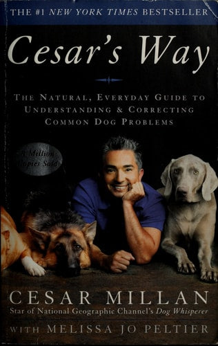 Cesar's Way: The Natural, Everyday Guide to Understanding & Correcting Common Dog Problems