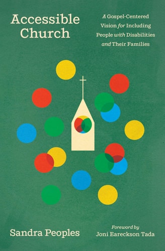 Accessible Church: A Gospel-Centered Vision for Including People with Disabilities and Their Families