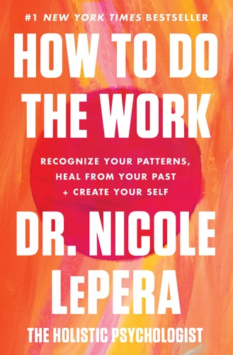 How to Do the Work Recognize Your Patterns, Heal from Your Past, and Create Your Self