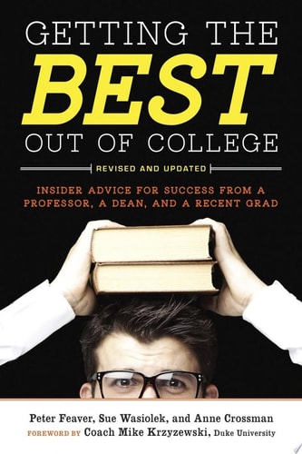 Getting the Best Out of College, Revised and Updated Insider Advice for Success from a Professor, a Dean, and a Recent Grad