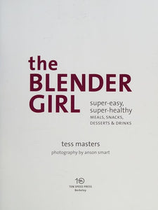 The Blender Girl: Super-Easy, Super-Healthy Meals, Snacks, Desserts, and Drinks--100 Gluten-Free, Vegan Recipes!