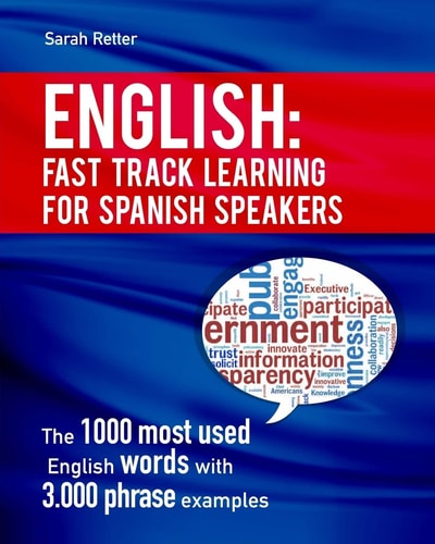 English: Fast Track Learning for Spanish Speakers The 1000 Most Used English Words with 3. 000 Phrase Examples. If You Speak Spanish and You Want to Improve Your English, This Is the Book for You