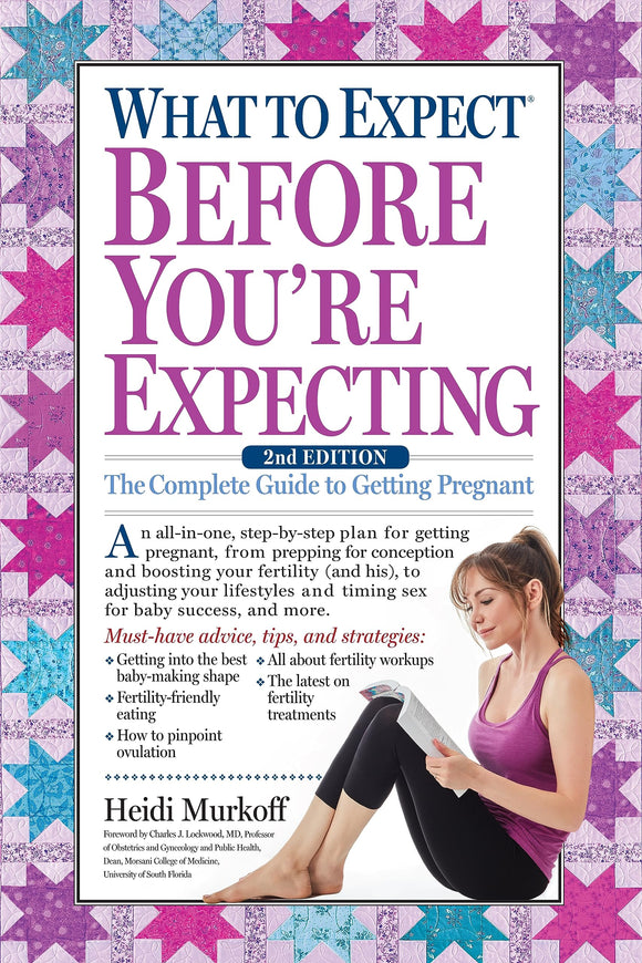 What to Expect Before You're Expecting: The Complete Guide to Getting Pregnant (What to Expect)