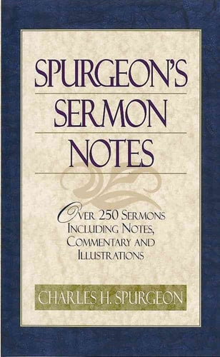 Spurgeon's Sermon Notes Over 250 Sermons Including Notes, Commentary and Illustrations