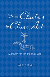 From Clueless to Class Act: Manners for the Modern Man
