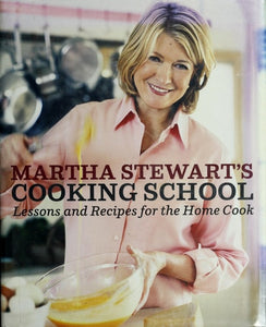 Martha Stewart's Cooking School: Lessons and Recipes for the Home Cook: A Cookbook