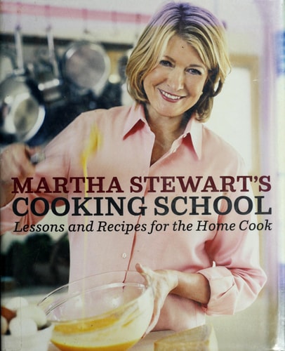 Martha Stewart's Cooking School: Lessons and Recipes for the Home Cook: A Cookbook