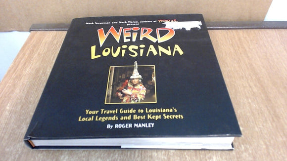 Weird Louisiana Your Travel Guide to the Pelican State's Local Legends and Best Kept Secrets