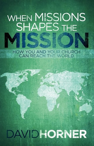When Missions Shapes the Mission: You and Your Church Can Reach the World