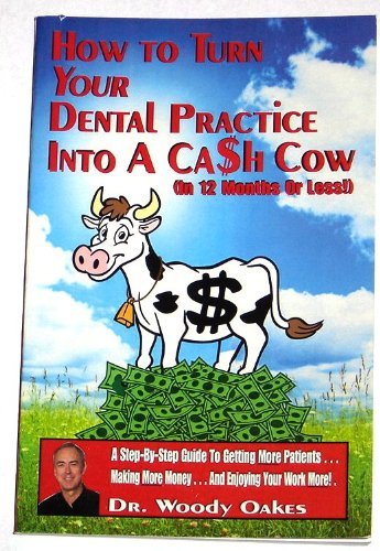 How to Turn Your Dental Practice Into a Cash Cow: In 12 Months of Less