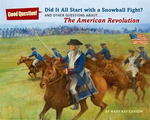 Did It All Start with a Snowball Fight?: And Other Questions About...The American Revolution (Good Question!)