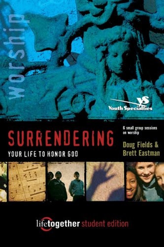 SURRENDERING Your Life to Honor God--Student Edition: 6 Small Group Sessions on Life Worship (Life Together)