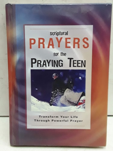 Scriptural Prayers for the Praying Teen: Transform Your Life Through Powerful Prayer