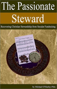 The Passionate Steward: Recovering Christian Stewardship from Secular Fundraising