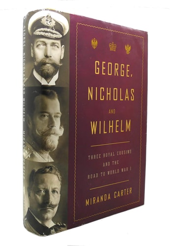 George, Nicholas and Wilhelm: Three Royal Cousins and the Road to World War I