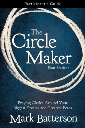 The Circle Maker Trusting God with Your Biggest Dreams and Greatest Fears