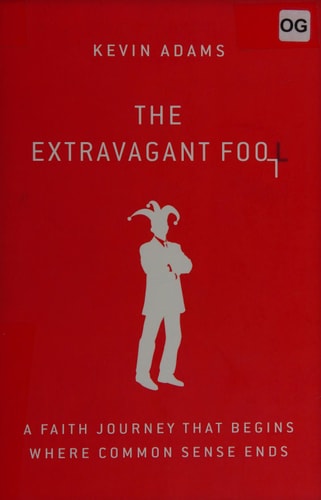 The Extravagant Fool: A Faith Journey That Begins Where Common Sense Ends