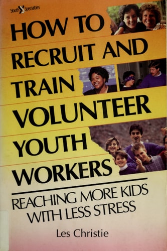 How to Recruit and Train Volunteer Youth Workers: Reaching More Kids With Less Stress