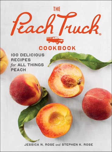 The Peach Truck Cookbook 100 Delicious Recipes for All Things Peach