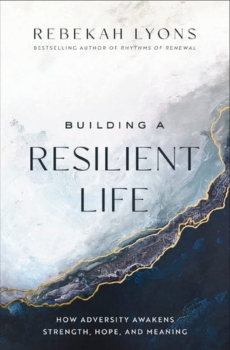 Building a Resilient Life How Adversity Awakens Strength, Hope, and Meaning