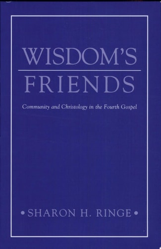 Wisdom's Friends Community and Christology in the Fourth Gospel