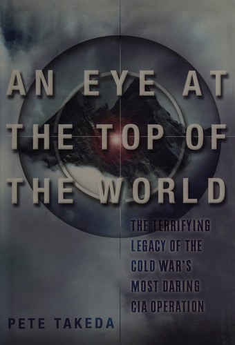 An Eye at the Top of the World: The Terrifying Legacy of the Cold War's Most Daring C.I.A. Operation
