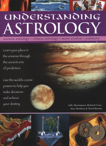 Understanding Astrology: Western Astrology, Chinese Astrology, Moon Wisdom, Palmistry: Learn About Your Place In The Universe Through The Ancient Arts ... You Make Decisions And Fulfil Your Destiny
