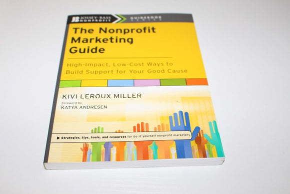 The Nonprofit Marketing Guide: High-Impact, Low-Cost Ways to Build Support for Your Good Cause