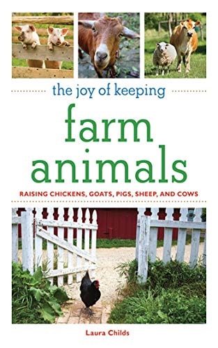 The Joy of Keeping Farm Animals: Raising Chickens, Goats, Pigs, Sheep and Cows (The Joy of Series)