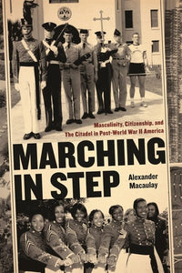 Marching in Step: Masculinity, Citizenship, and The Citadel in Post-World War II America (Politics and Culture in the Twentieth-Century South Ser.)