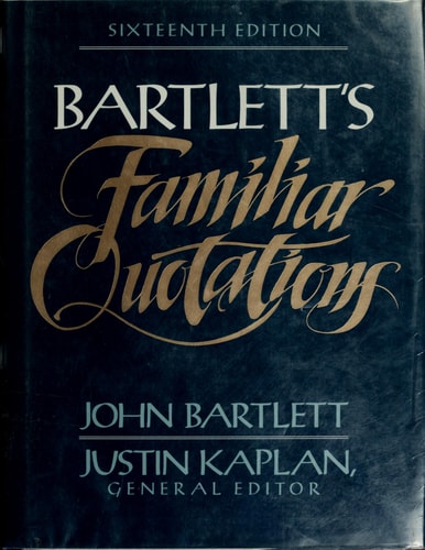 Bartlett's Familiar Quotations : A Collection of Passages, Phrases, and Proverbs Traced to Their Sources in Ancient and Modern Literature