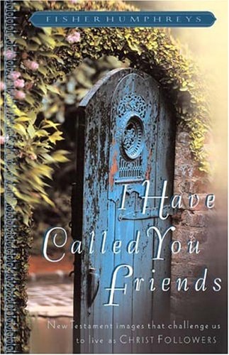 I Have Called You Friends: New Testament Images That Challenge Us To Live As Christ Followers