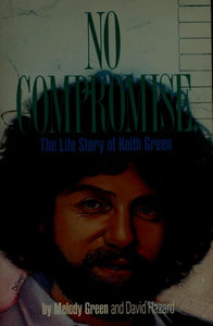 No Compromise: The Life Story of Keith Green