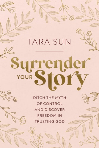 Surrender Your Story Ditch the Myth of Control and Discover Freedom in Trusting God