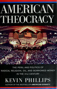 American Theocracy: The Peril and Politics of Radical Religion, Oil, and Borrowed Money in the 21st Century